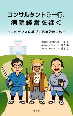 【新刊】『コンサルタントご一行、病院経営を往く-エビデンスに基づく診療報酬の旅-』